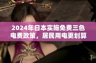 2024年日本实施免费三色电费政策，居民用电更划算