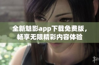全新魅影app下载免费版，畅享无限精彩内容体验