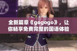 全新篇章《gogogo》，让你畅享免费完整的国语体验！