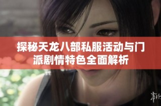 探秘天龙八部私服活动与门派剧情特色全面解析