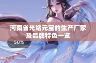 河南省光绪元宝的生产厂家及品牌特色一览
