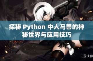 探秘 Python 中人马兽的神秘世界与应用技巧