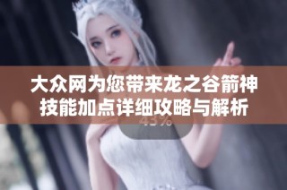 大众网为您带来龙之谷箭神技能加点详细攻略与解析