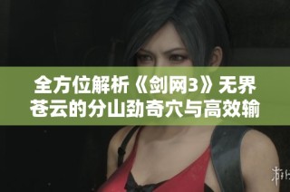 全方位解析《剑网3》无界苍云的分山劲奇穴与高效输出技巧