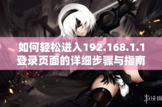 如何轻松进入192.168.1.1登录页面的详细步骤与指南