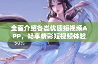 全面介绍各类优质短视频APP，畅享精彩短视频体验
