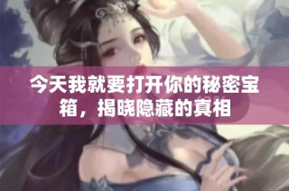 今天我就要打开你的秘密宝箱，揭晓隐藏的真相