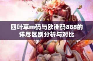 四叶草m码与欧洲码888的详尽区别分析与对比