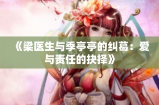 《梁医生与季亭亭的纠葛：爱与责任的抉择》