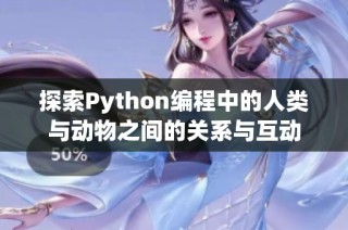 探索Python编程中的人类与动物之间的关系与互动