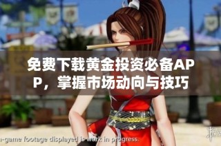 免费下载黄金投资必备APP，掌握市场动向与技巧
