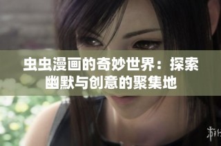 虫虫漫画的奇妙世界：探索幽默与创意的聚集地