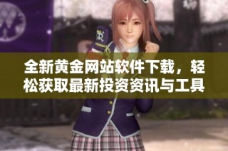 全新黄金网站软件下载，轻松获取最新投资资讯与工具