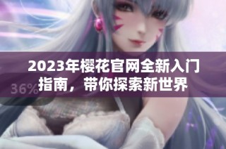 2023年樱花官网全新入门指南，带你探索新世界