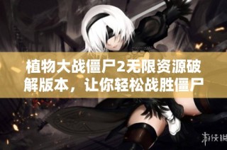 植物大战僵尸2无限资源破解版本，让你轻松战胜僵尸