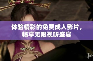 体验精彩的免费成人影片，畅享无限视听盛宴