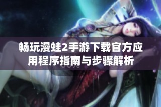 畅玩漫蛙2手游下载官方应用程序指南与步骤解析