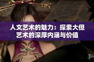 人文艺术的魅力：探索大但艺术的深厚内涵与价值