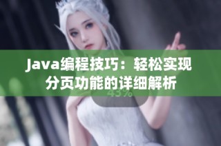 Java编程技巧：轻松实现分页功能的详细解析