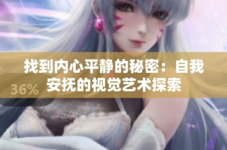 找到内心平静的秘密：自我安抚的视觉艺术探索
