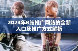 2024年B站推广网站的全新入口及推广方式解析