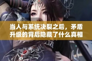 当人与系统决裂之后，矛盾升级的背后隐藏了什么真相