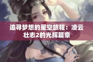 追寻梦想的星空旅程：凌云壮志2的光辉篇章