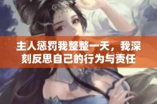主人惩罚我整整一天，我深刻反思自己的行为与责任