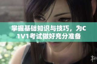 掌握基础知识与技巧，为C1V1考试做好充分准备
