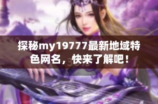 探秘my19777最新地域特色网名，快来了解吧！