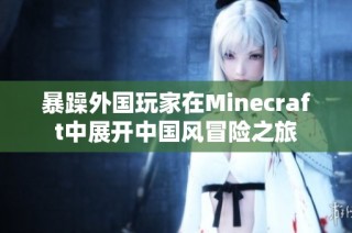暴躁外国玩家在Minecraft中展开中国风冒险之旅