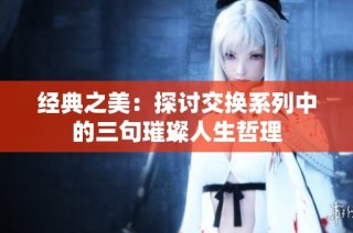 经典之美：探讨交换系列中的三句璀璨人生哲理