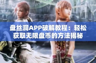 盘丝洞APP破解教程：轻松获取无限盘币的方法揭秘