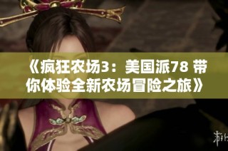 《疯狂农场3：美国派78 带你体验全新农场冒险之旅》