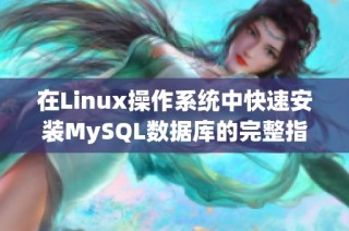 在Linux操作系统中快速安装MySQL数据库的完整指南