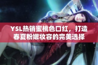 YSL热销蜜桃色口红，打造春夏粉嫩妆容的完美选择