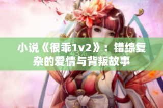 小说《很乖1v2》：错综复杂的爱情与背叛故事