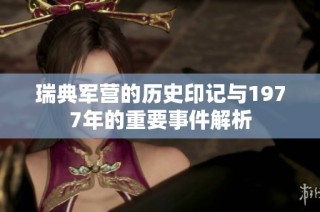 瑞典军营的历史印记与1977年的重要事件解析