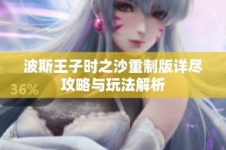 波斯王子时之沙重制版详尽攻略与玩法解析