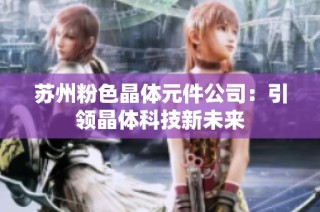苏州粉色晶体元件公司：引领晶体科技新未来