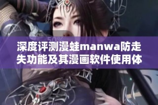 深度评测漫蛙manwa防走失功能及其漫画软件使用体验