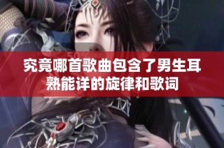 究竟哪首歌曲包含了男生耳熟能详的旋律和歌词