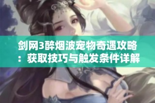 剑网3醉烟波宠物奇遇攻略：获取技巧与触发条件详解