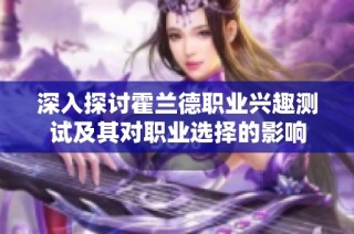 深入探讨霍兰德职业兴趣测试及其对职业选择的影响