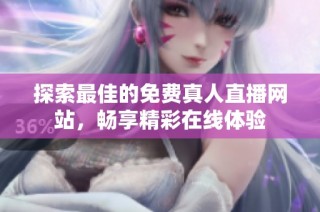 探索最佳的免费真人直播网站，畅享精彩在线体验