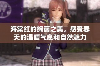 海棠红的绚丽之美，感受春天的温暖气息和自然魅力