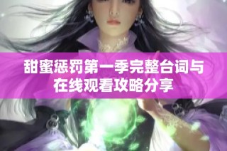 甜蜜惩罚第一季完整台词与在线观看攻略分享