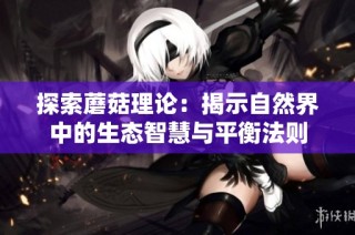 探索蘑菇理论：揭示自然界中的生态智慧与平衡法则