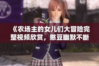 《农场主的女儿们大冒险完整视频欣赏，憨豆幽默不断》