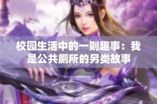 校园生活中的一则趣事：我是公共厕所的另类故事